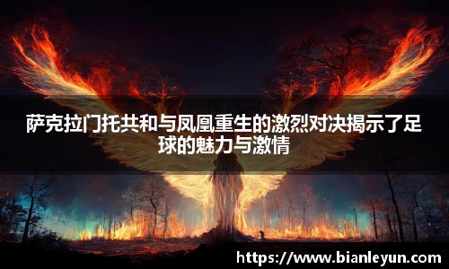 萨克拉门托共和与凤凰重生的激烈对决揭示了足球的魅力与激情